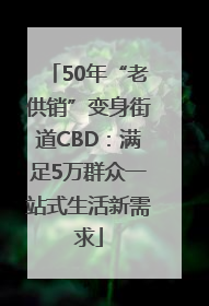 50年“老供销”变身街道CBD：满足5万群众一站式生活新需求